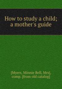 How to study a child; a mother