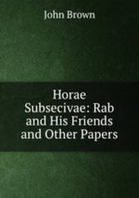 Horae Subsecivae: Rab and His Friends and Other Papers