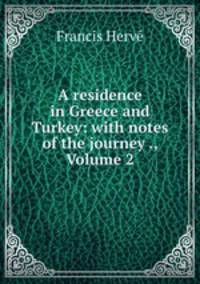 A residence in Greece and Turkey: with notes of the journey ., Volume 2