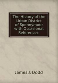 The History of the Urban District of Spennymoor with Occasional References .