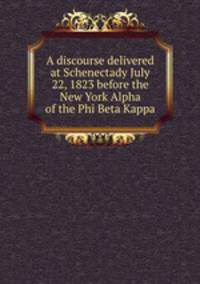 A discourse delivered at Schenectady July 22, 1823 before the New York Alpha of the Phi Beta Kappa