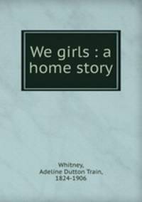 We girls : a home story