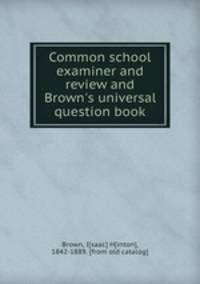 Common school examiner and review and Brown