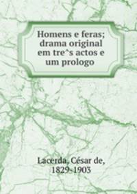 Homens e feras; drama original em tre?s actos e um prologo