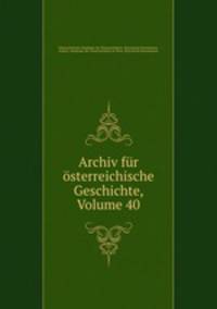 Archiv fur osterreichische Geschichte, Volume 40