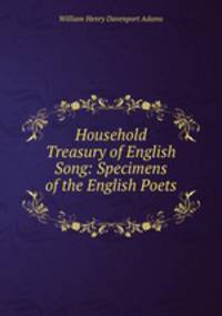 Household Treasury of English Song: Specimens of the English Poets .