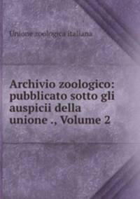 Archivio zoologico: pubblicato sotto gli auspicii della unione ., Volume 2