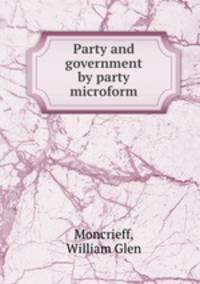 Party and government by party microform