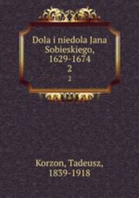 Dola i niedola Jana Sobieskiego, 1629-1674. 2