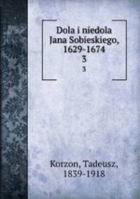 Dola i niedola Jana Sobieskiego, 1629-1674. 3