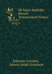He kaine diatheke: Novum Testamentum Graece