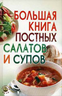 Большая книга постных салатов и супов