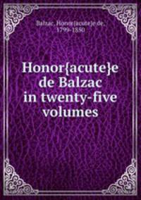 Honor{acute}e de Balzac in twenty-five volumes
