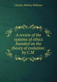 A review of the systems of ethics founded on the theory of evolution: by C.M .