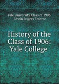 History of the Class of 1906: Yale College .