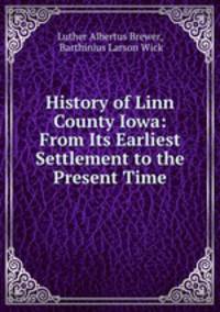 History of Linn County Iowa: From Its Earliest Settlement to the Present Time