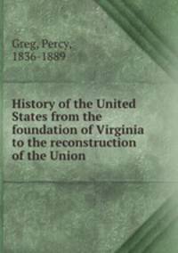 History of the United States from the foundation of Virginia to the reconstruction of the Union