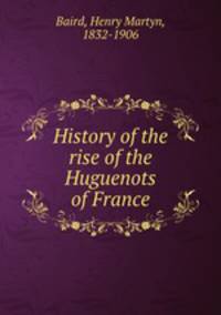 History of the rise of the Huguenots of France