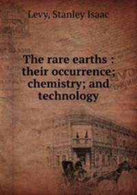 The rare earths : their occurrence; chemistry; and technology