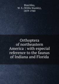 Orthoptera of northeastern America : with especial reference to the faunas of Indiana and Florida