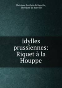 Idylles prussiennes: Riquet a la Houppe