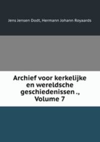 Archief voor kerkelijke en wereldsche geschiedenissen ., Volume 7