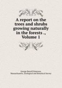 A report on the trees and shrubs growing naturally in the forests ., Volume 1