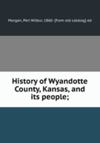 History of Wyandotte County, Kansas, and its people;