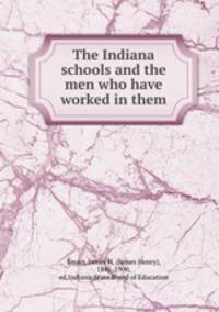 The Indiana schools and the men who have worked in them