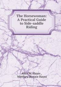 The Horsewoman: A Practical Guide to Side-saddle Riding