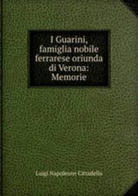 I Guarini, famiglia nobile ferrarese oriunda di Verona: Memorie