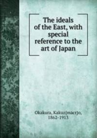 The ideals of the East, with special reference to the art of Japan