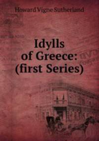 Idylls of Greece: (first Series)