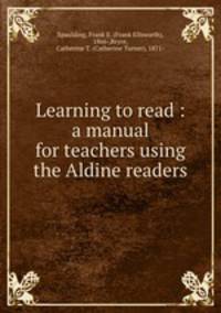 Learning to read : a manual for teachers using the Aldine readers