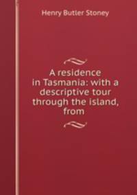 A residence in Tasmania: with a descriptive tour through the island, from .