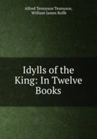 Idylls of the King: In Twelve Books