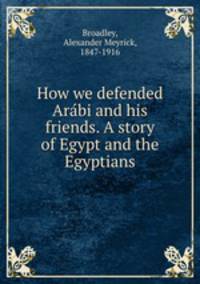 How we defended Ara?bi and his friends. A story of Egypt and the Egyptians