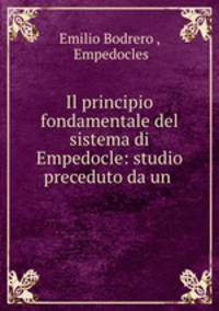 Il principio fondamentale del sistema di Empedocle: studio preceduto da un .