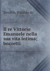 Il re Vittorio Emanuele nella sua vita intima; bozzetti