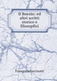 Il Boezio: ed altri scritti storico e filosopfici