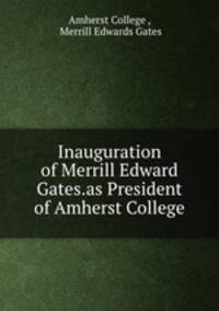 Inauguration of Merrill Edward Gates.as President of Amherst College