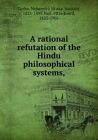 A rational refutation of the Hindu philosophical systems,
