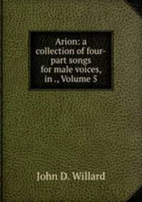 Arion: a collection of four-part songs for male voices, in ., Volume 5