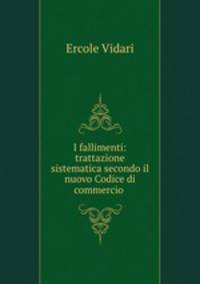 I fallimenti: trattazione sistematica secondo il nuovo Codice di commercio .