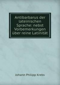 Antibarbarus der lateinischen Sprache: nebst Vorbemerkungen uber reine Latinitat