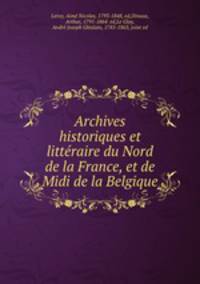Archives historiques et litteraire du Nord de la France, et de Midi de la Belgique