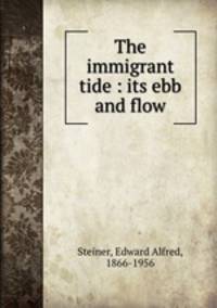 The immigrant tide : its ebb and flow