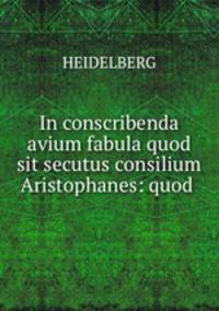 In conscribenda avium fabula quod sit secutus consilium Aristophanes: quod .