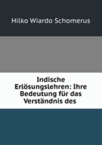 Indische Erlosungslehren: Ihre Bedeutung fur das Verstandnis des .