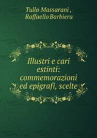 Illustri e cari estinti: commemorazioni ed epigrafi, scelte